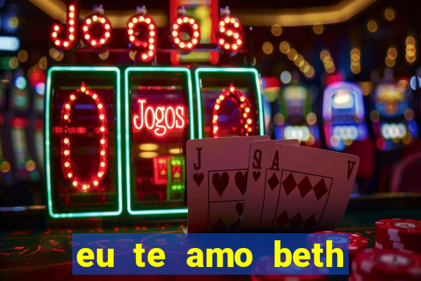 eu te amo beth cooper 2